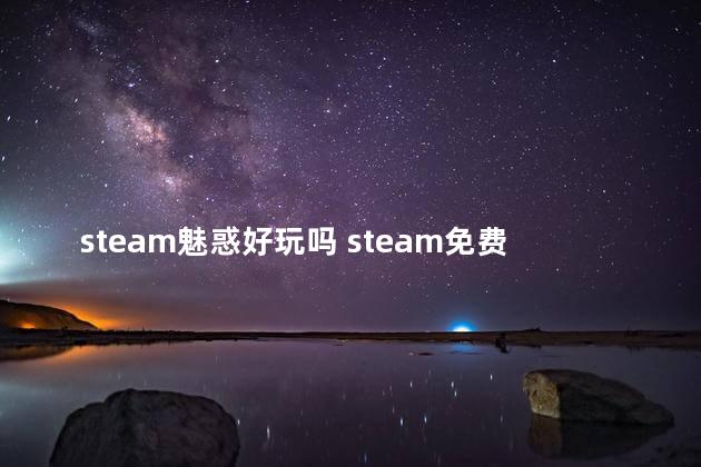 steam魅惑好玩吗 steam免费耐玩单机游戏